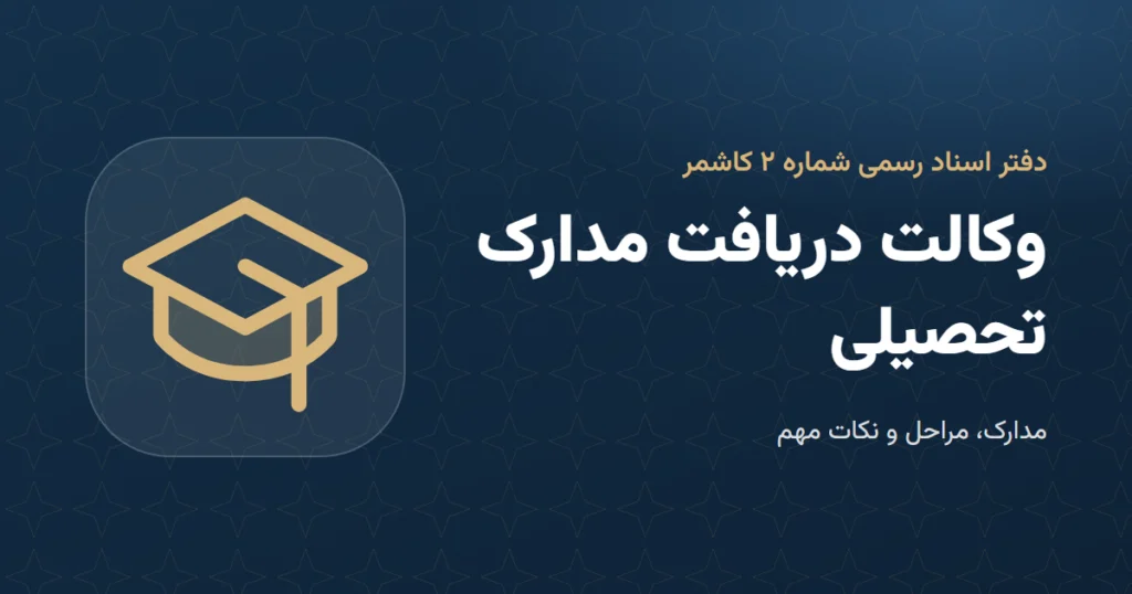 وکالت دریافت مدارک تحصیلی: مدارک و مراحل در دفتر اسناد رسمی ۲ کاشمر