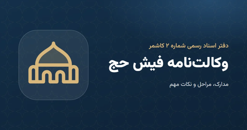وکالتنامه فیش حج: مدارک و مراحل در دفتر اسناد رسمی ۲ کاشمر